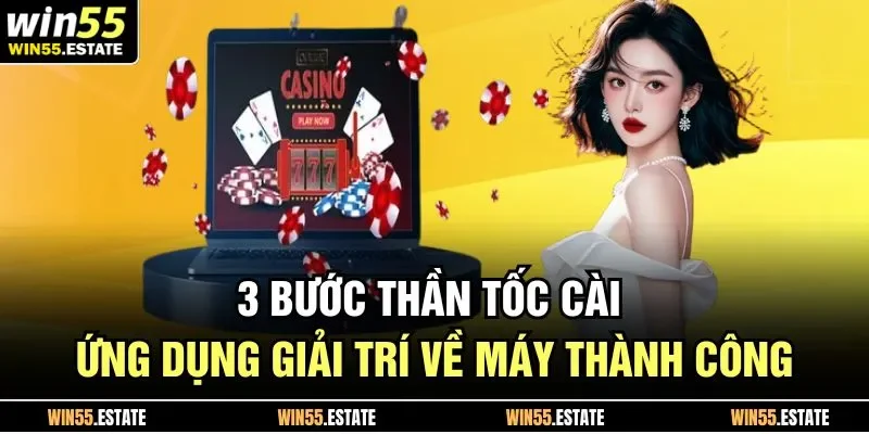 Tải App Win55 3 3 bước thần tốc cài ứng dụng giải trí về máy thành công