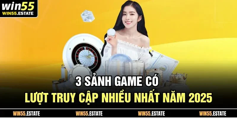 3 sảnh game có lượt truy cập nhiều nhất năm 2025