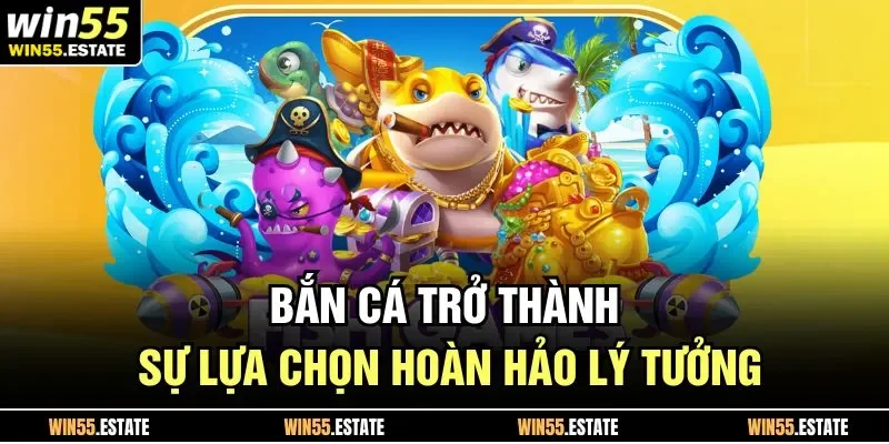 Bắn cá trở thành sự lựa chọn hoàn hảo lý tưởng 