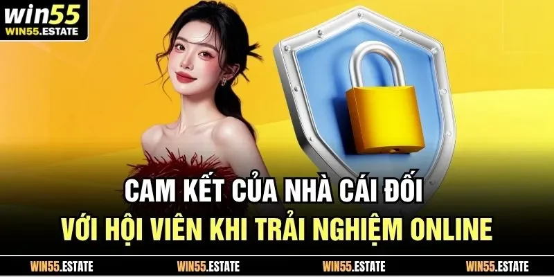 Chính Sách Bảo Mật Win55 3 Cam kết của nhà cái đối với hội viên khi trải nghiệm online