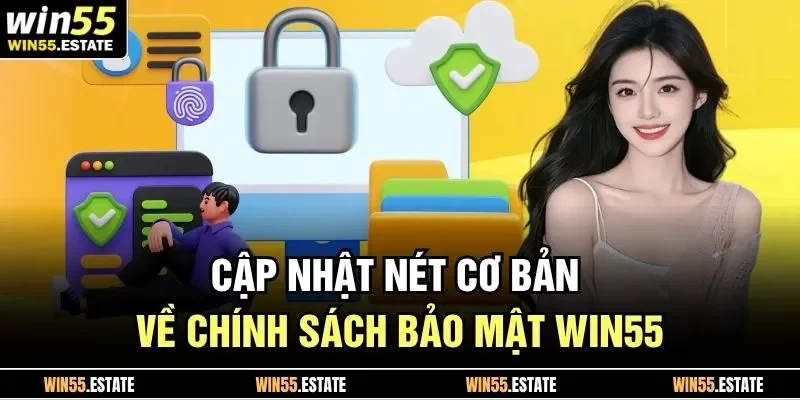 Chính Sách Bảo Mật Win55 1 Cập nhật nét cơ bản về chính sách bảo mật Win55