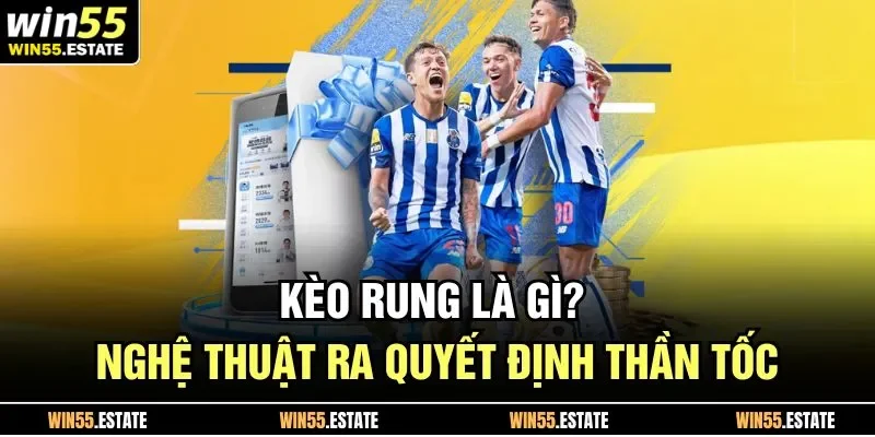 Kèo rung là gì đã được 55Win giải thích