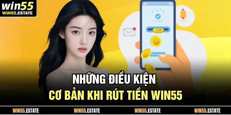 Rút Tiền Win55 1 Những điều kiện cơ bản khi rút tiền Win55