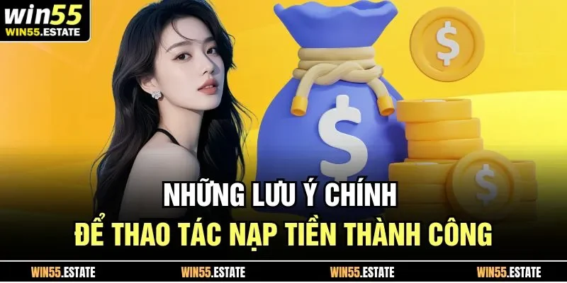 Nạp Tiền Win55 3 Những lưu ý chính để thao tác nạp tiền thành công