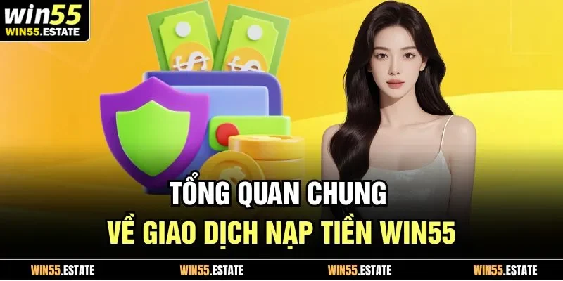 Nạp Tiền Win55 1 Tổng quan chung về giao dịch nạp tiền Win55