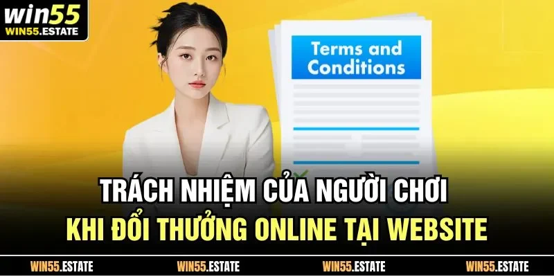 Điều Khoản Điều Kiện Win55 3 Trách nhiệm của người chơi khi đổi thưởng online tại website