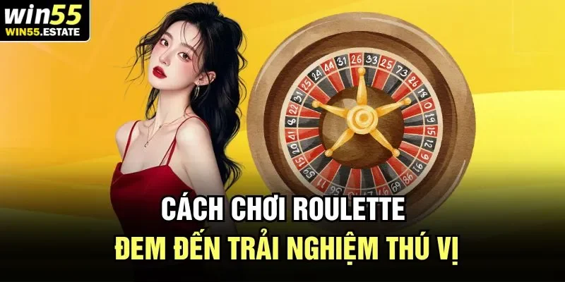 Cách Chơi Roulette - Hướng Dẫn Chi Tiết Từ Chuyên Gia Win55 1 Cách chơi Roulette đem đến trải nghiệm thú vị