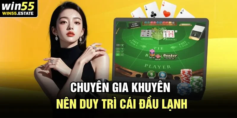 Bẻ Cầu Trong Baccarat - Bật Mí Kinh Nghiệm Của Cao Thủ Win55 3 Chuyên gia khuyên nên duy trì cái đầu lạnh